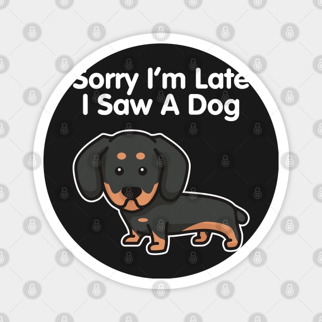 Dachshund Sorry I'm Late I Saw A Dog print Magnet by theodoros20